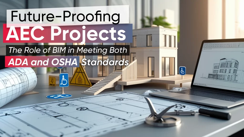 Future-Proofing AEC Projects: The Role of BIM in Meeting Both ADA and OSHA Standards